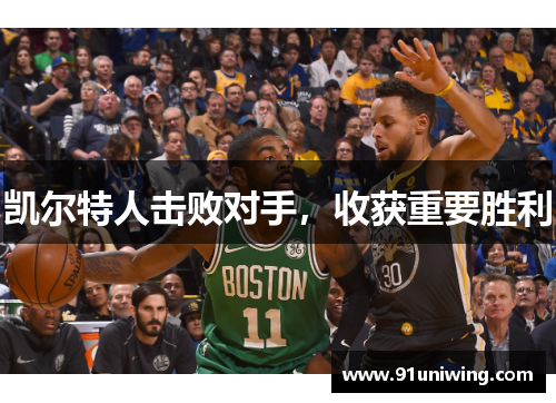 凯尔特人击败对手,收获重要胜利 凯尔特人击败对手,收获重要胜利