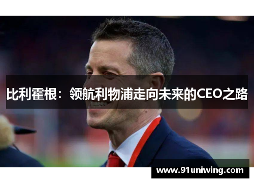 比利霍根:领航利物浦走向未来的CEO之路